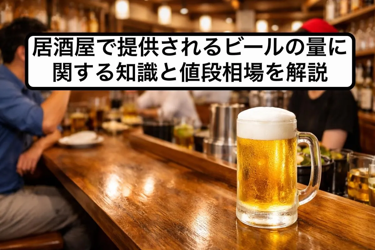 居酒屋で提供されるビールの量に関する知識と値段相場を解説