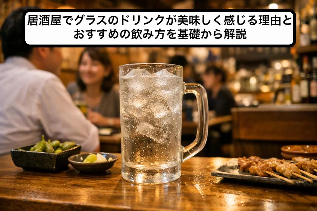 居酒屋でグラスのドリンクが美味しく感じる理由とおすすめの飲み方を基礎から解説