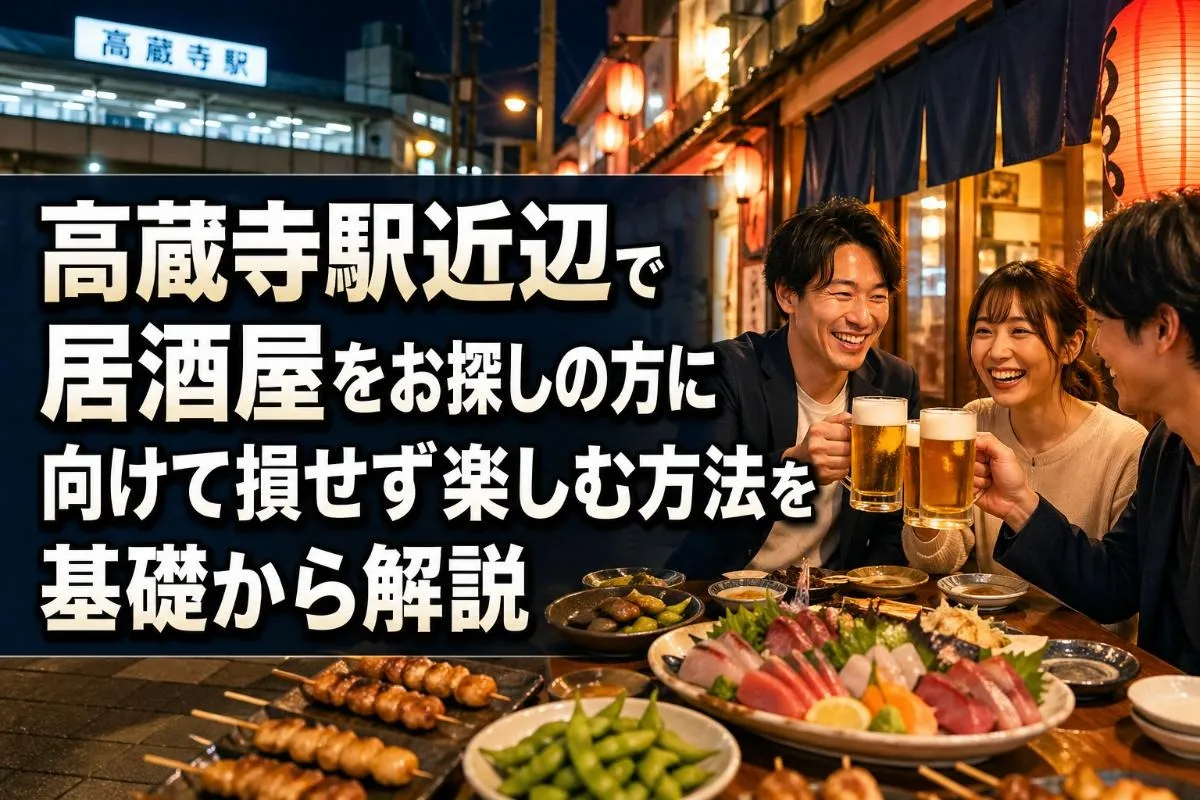 高蔵寺駅近辺で居酒屋をお探しの方に向けて損せず楽しむ方法を基礎から解説