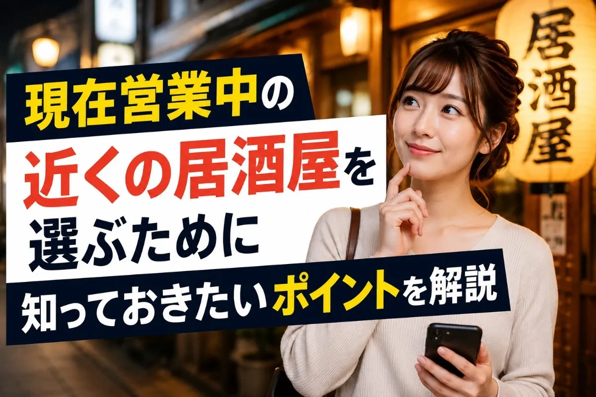 現在営業中の近くの居酒屋を選ぶために知っておきたいポイントを解説