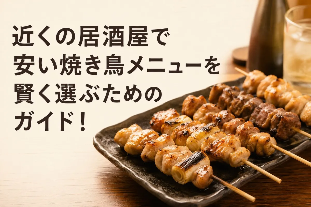 近くの居酒屋で安い焼き鳥メニューを賢く選ぶためのガイド!